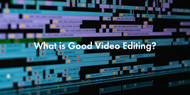 What is Good Video Editing?
